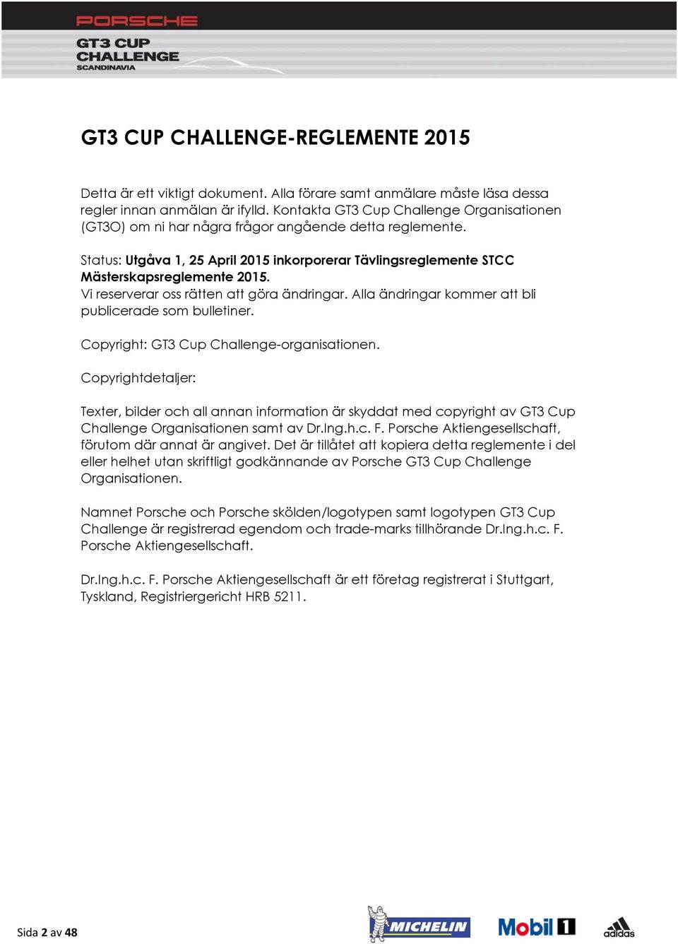 Vi reserverar oss rätten att göra ändringar. Alla ändringar kommer att bli publicerade som bulletiner. Copyright: GT3 Cup Challenge-organisationen.