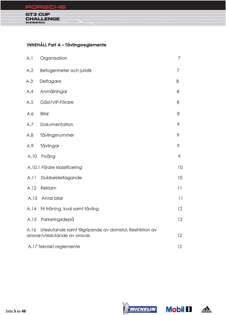 11 Dubbeldeltagande 10 A.12 Reklam 11 A.13 Antal bilar 11 A.14 Fri träning, kval samt tävling 12 A.15 Parkeringsdepå 12 A.