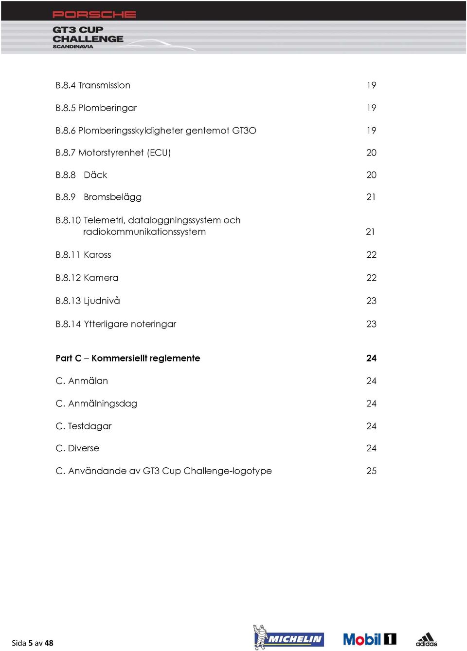 8.12 Kamera 22 B.8.13 Ljudnivå 23 B.8.14 Ytterligare noteringar 23 Part C Kommersiellt reglemente 24 C. Anmälan 24 C.