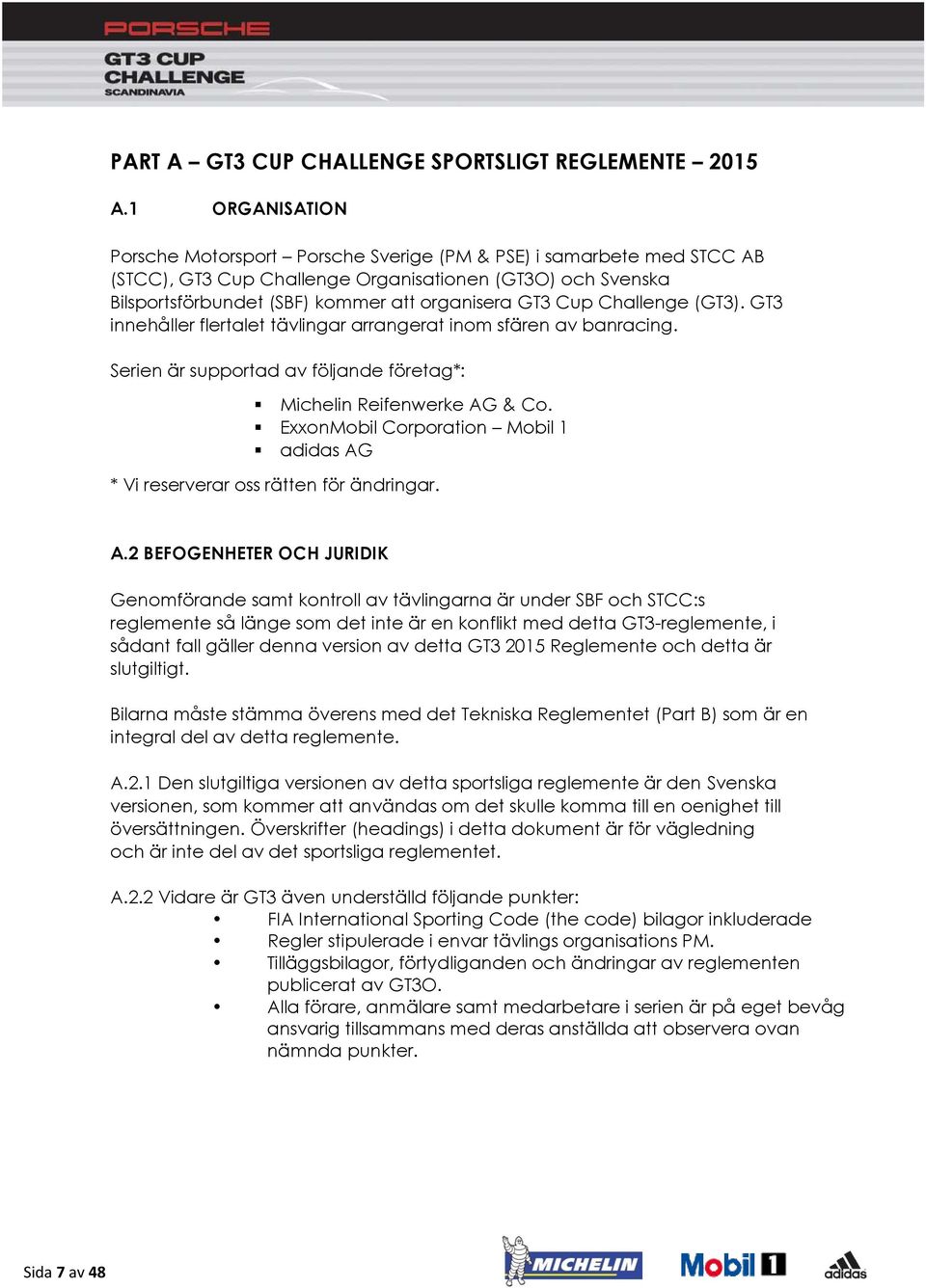 Challenge (GT3). GT3 innehåller flertalet tävlingar arrangerat inom sfären av banracing. Serien är supportad av följande företag*: Michelin Reifenwerke AG & Co.