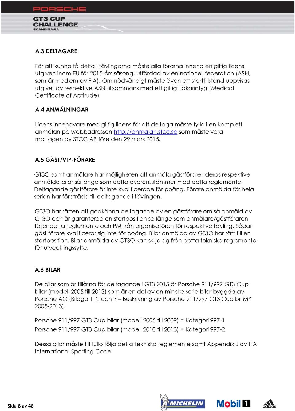 N tillsammans med ett giltigt läkarintyg (Medical Certificate of Aptitude). A.4 ANMÄLNINGAR Licens innehavare med giltig licens för att deltaga måste fylla i en komplett anmälan på webbadressen http://anmalan.