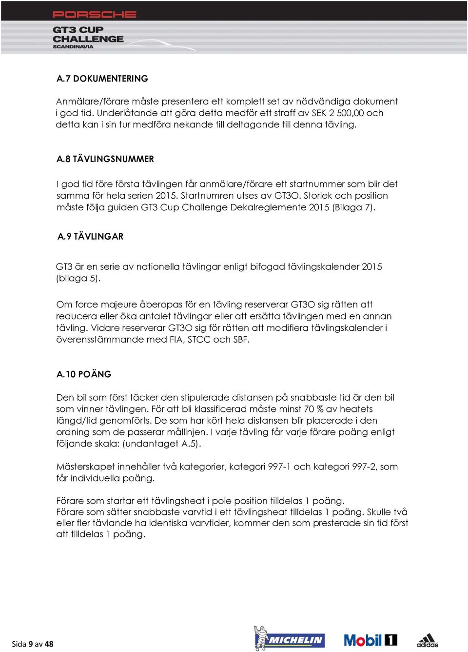 8 TÄVLINGSNUMMER I god tid före första tävlingen får anmälare/förare ett startnummer som blir det samma för hela serien 2015. Startnumren utses av GT3O.