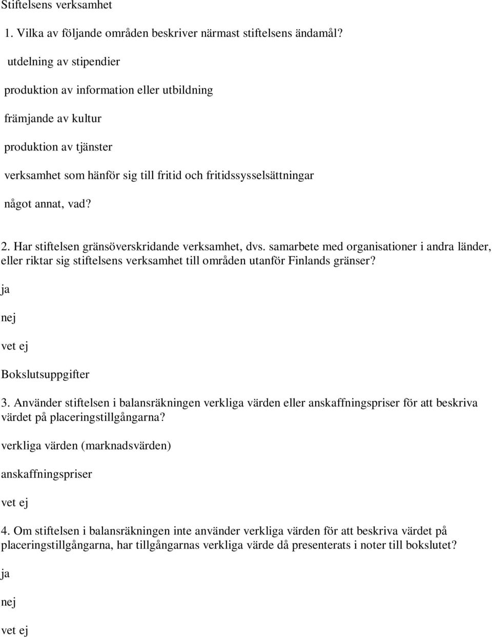 Har stiftelsen gränsöverskridande verksamhet, dvs. samarbete med organisationer i andra länder, eller riktar sig stiftelsens verksamhet till områden utanför Finlands gränser? Bokslutsuppgifter 3.