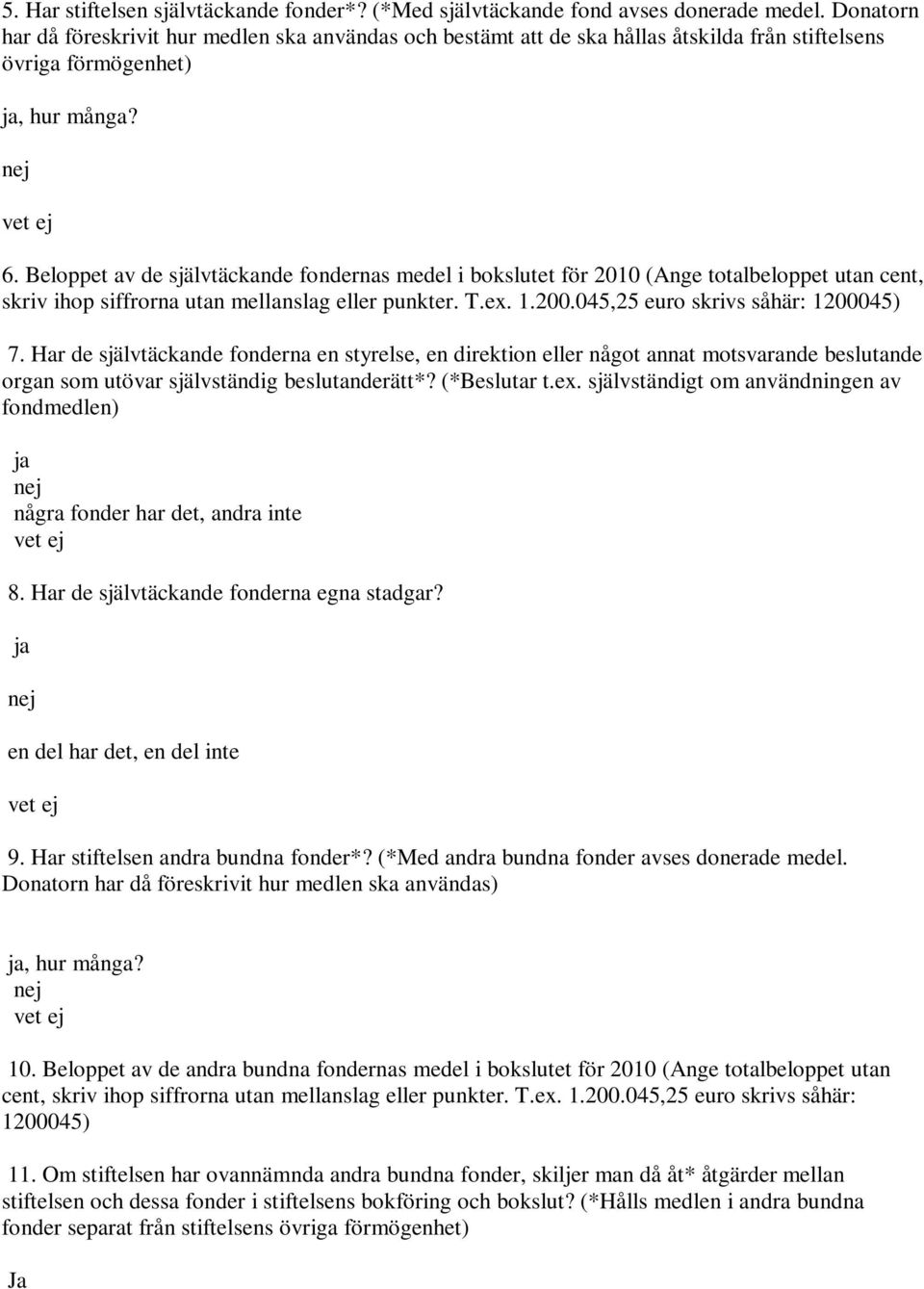 Beloppet av de självtäckande fondernas medel i bokslutet för 2010 (Ange totalbeloppet utan cent, skriv ihop siffrorna utan mellanslag eller punkter. T.ex. 1.200.045,25 euro skrivs såhär: 1200045) 7.