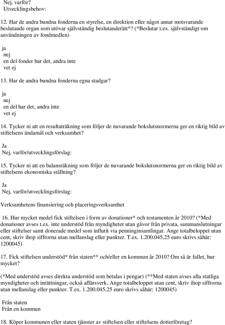 Tycker ni att en resultaträkning som följer de nuvarande bokslutsnormerna ger en riktig bild av stiftelsens ändamål och verksamhet? Ja Nej, varför/utvecklingsförslag: 15.