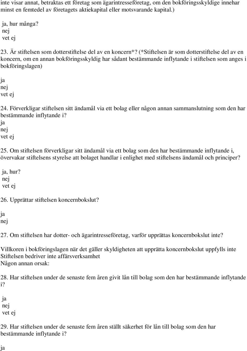 (*Stiftelsen är som dotterstiftelse del av en koncern, om en annan bokföringsskyldig har sådant bestämmande inflytande i stiftelsen som anges i bokföringslagen) 24.