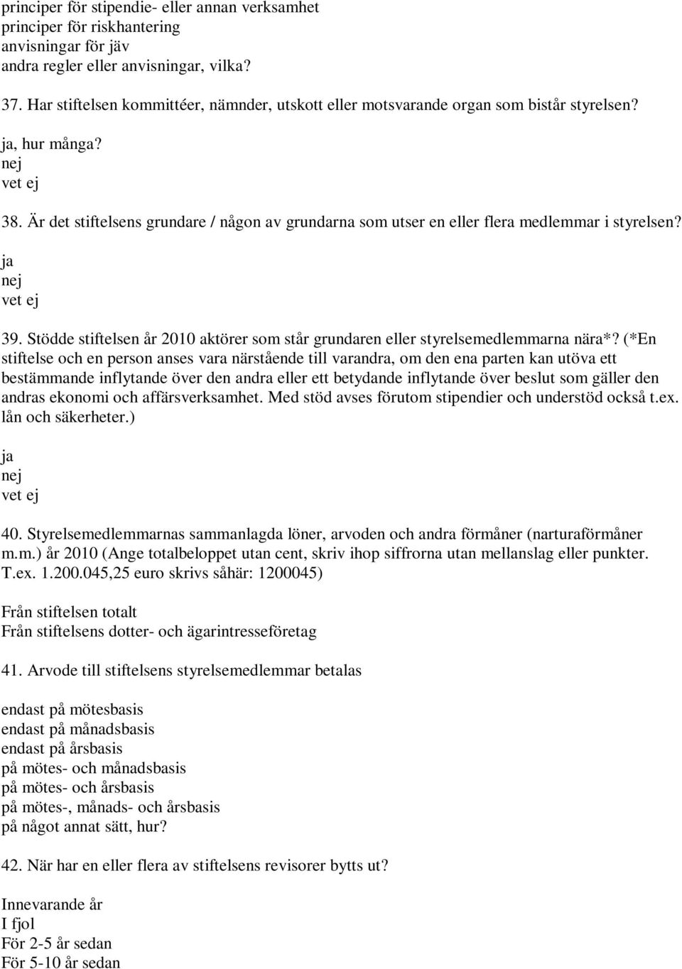 Är det stiftelsens grundare / någon av grundarna som utser en eller flera medlemmar i styrelsen? 39. Stödde stiftelsen år 2010 aktörer som står grundaren eller styrelsemedlemmarna nära*?