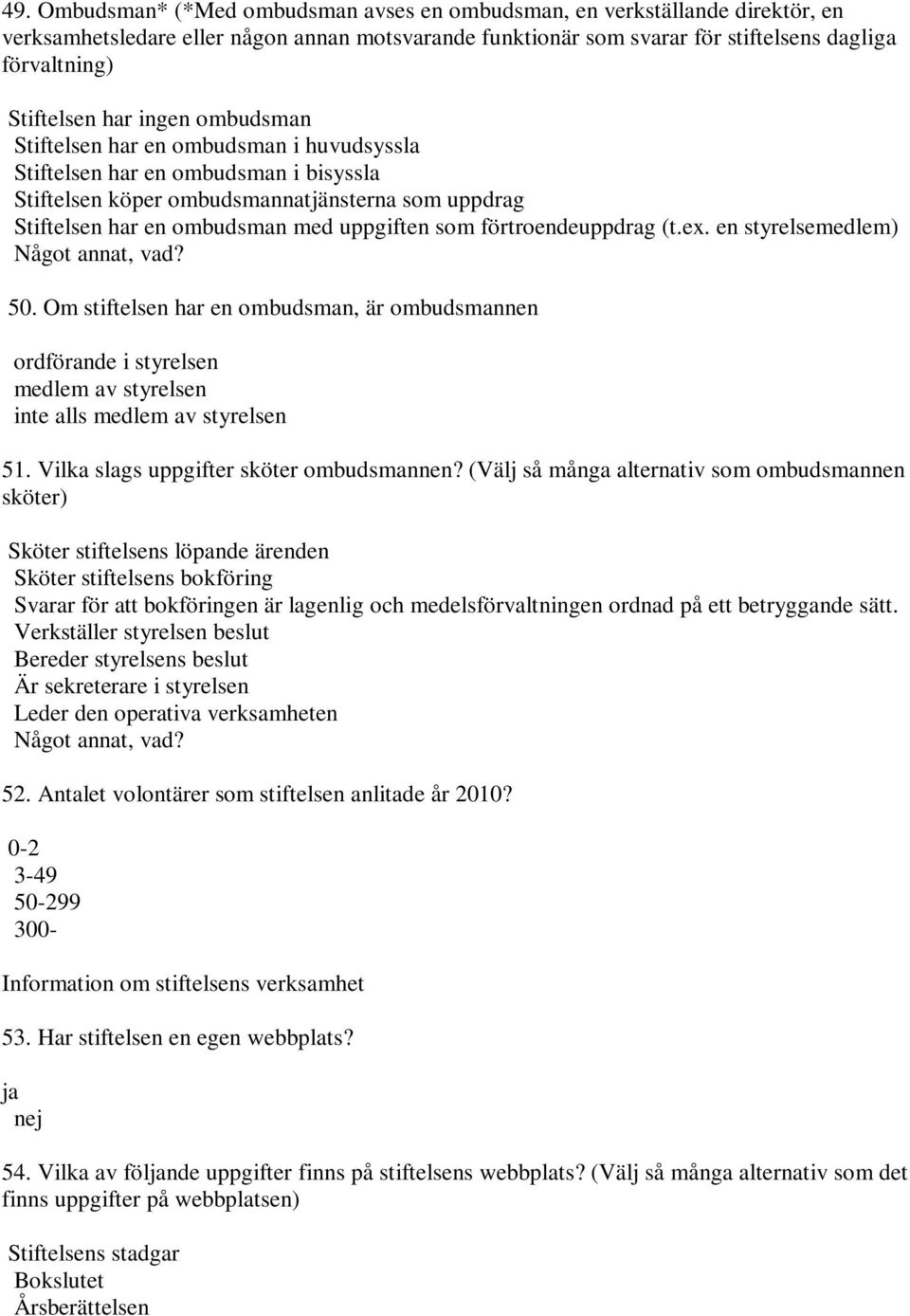 förtroendeuppdrag (t.ex. en styrelsemedlem) Något annat, vad? 50. Om stiftelsen har en ombudsman, är ombudsmannen ordförande i styrelsen medlem av styrelsen inte alls medlem av styrelsen 51.