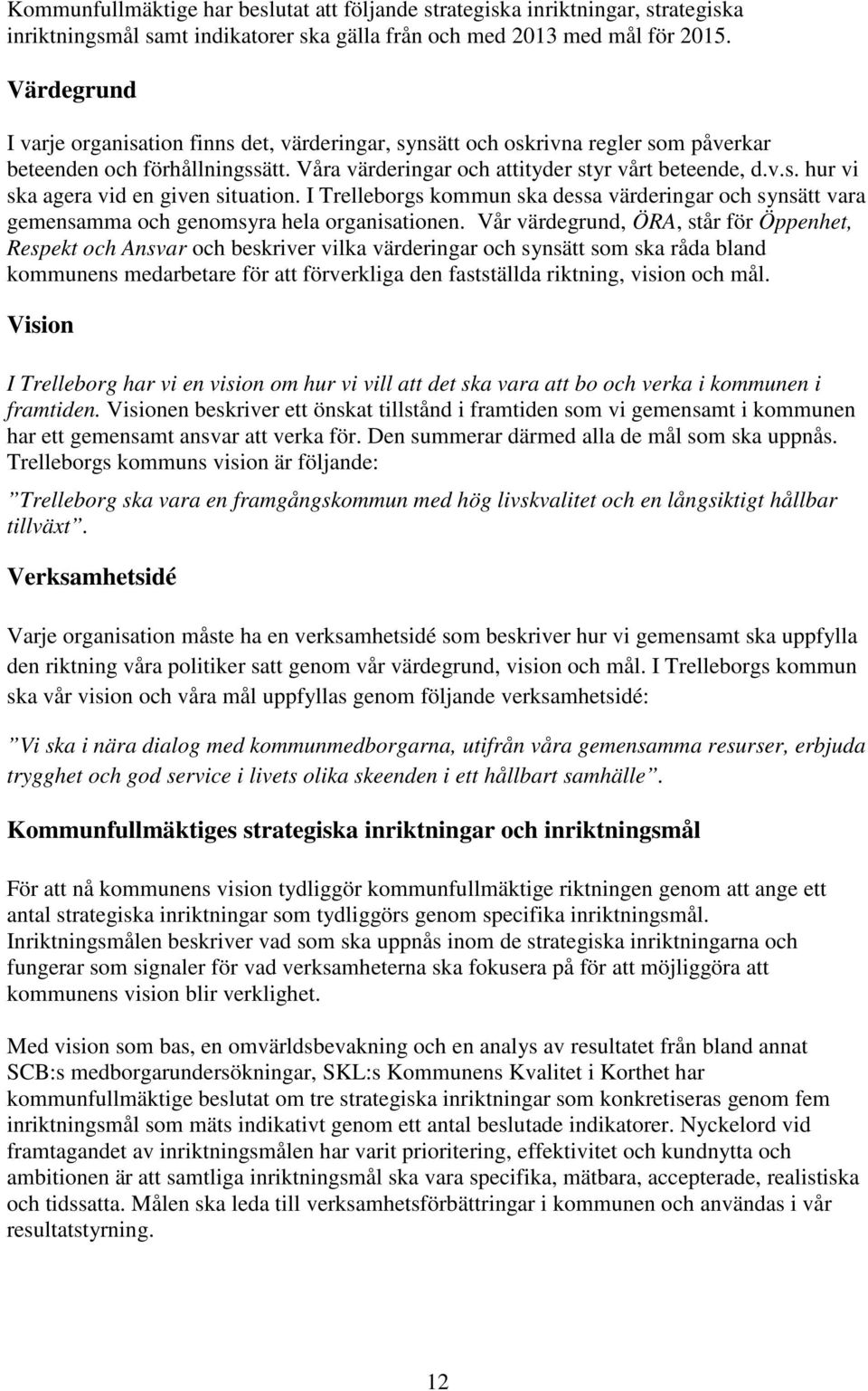 I Trelleborgs kommun ska dessa värderingar och synsätt vara gemensamma och genomsyra hela organisationen.