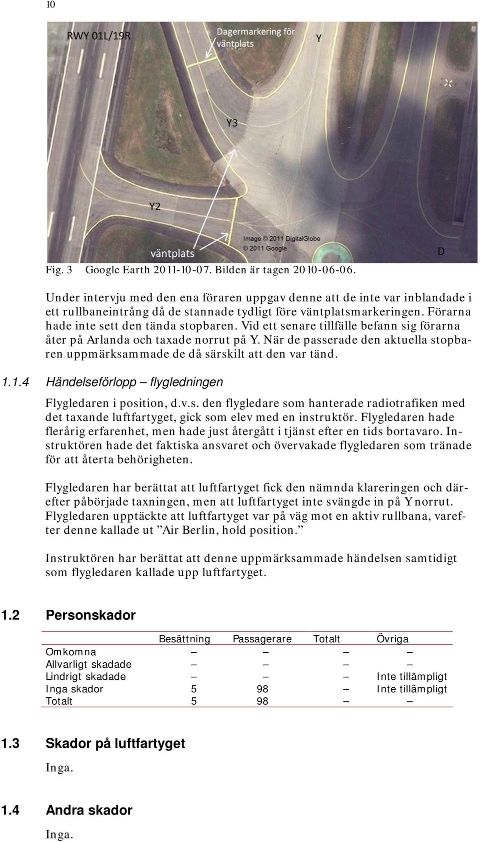 Vid ett senare tillfälle befann sig förarna åter på Arlanda och taxade norrut på Y. När de passerade den aktuella stopbaren uppmärksammade de då särskilt att den var tänd. 1.