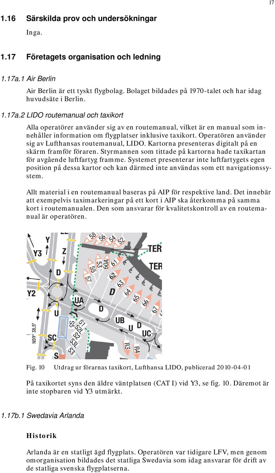 2 LIDO routemanual och taxikort Alla operatörer använder sig av en routemanual, vilket är en manual som innehåller information om flygplatser inklusive taxikort.