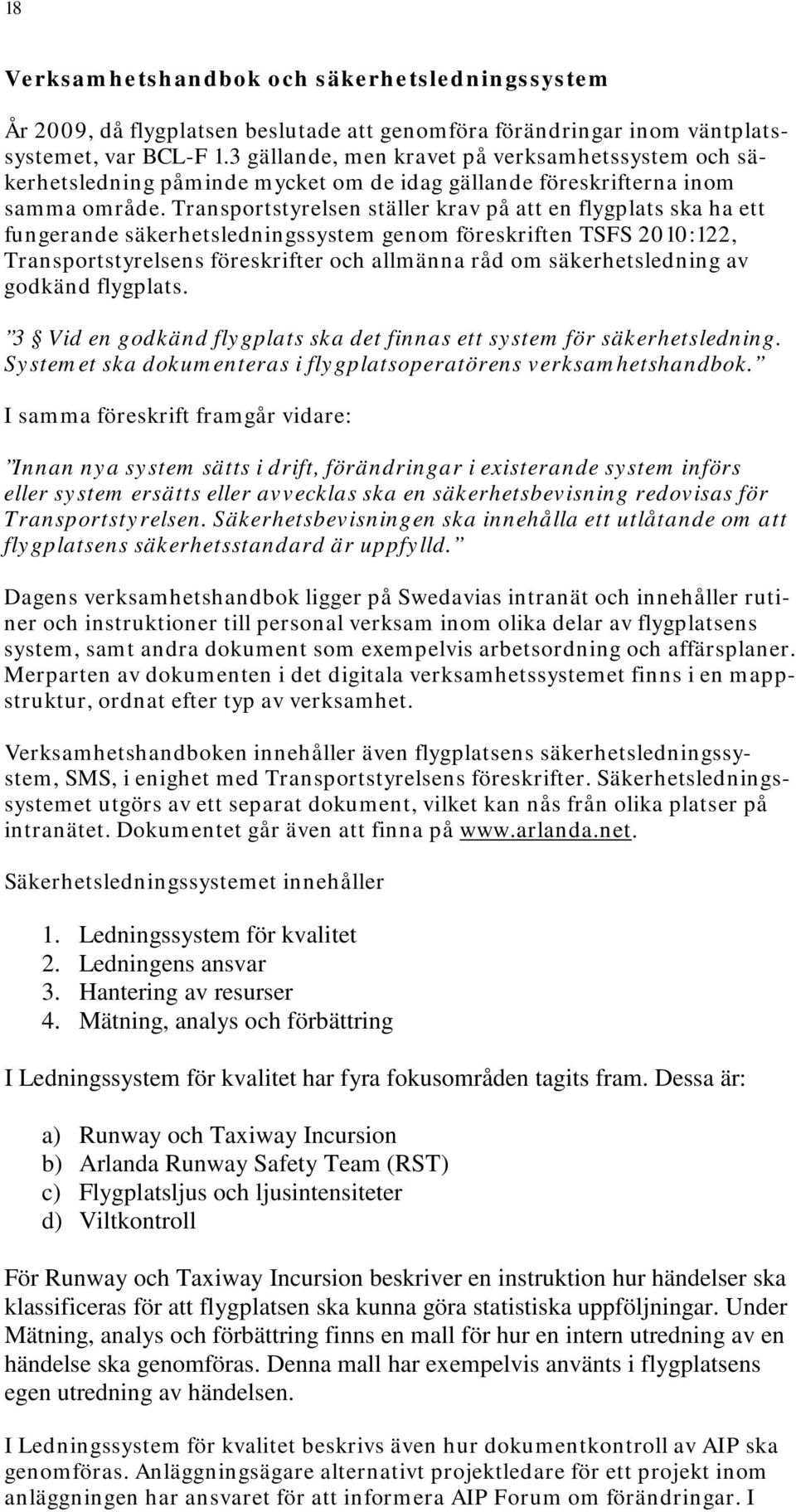 Transportstyrelsen ställer krav på att en flygplats ska ha ett fungerande säkerhetsledningssystem genom föreskriften TSFS 2010:122, Transportstyrelsens föreskrifter och allmänna råd om