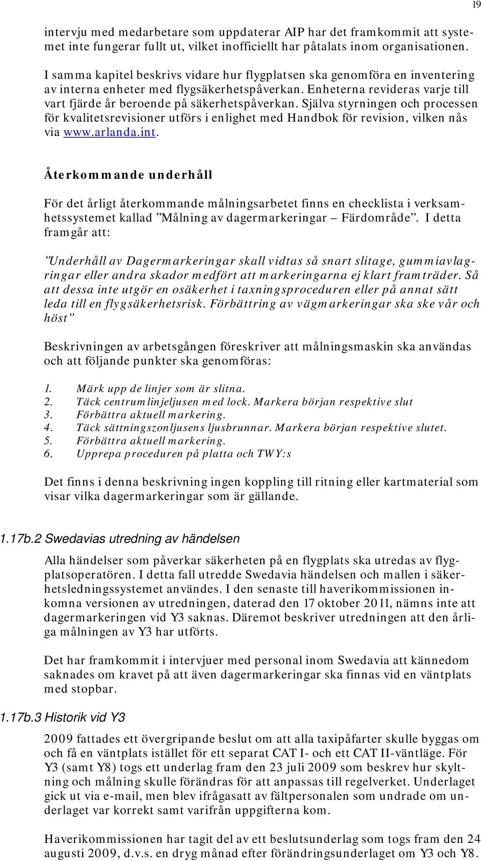 Själva styrningen och processen för kvalitetsrevisioner utförs i enlighet med Handbok för revision, vilken nås via www.arlanda.int.