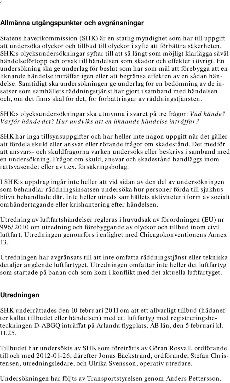 En undersökning ska ge underlag för beslut som har som mål att förebygga att en liknande händelse inträffar igen eller att begränsa effekten av en sådan händelse.