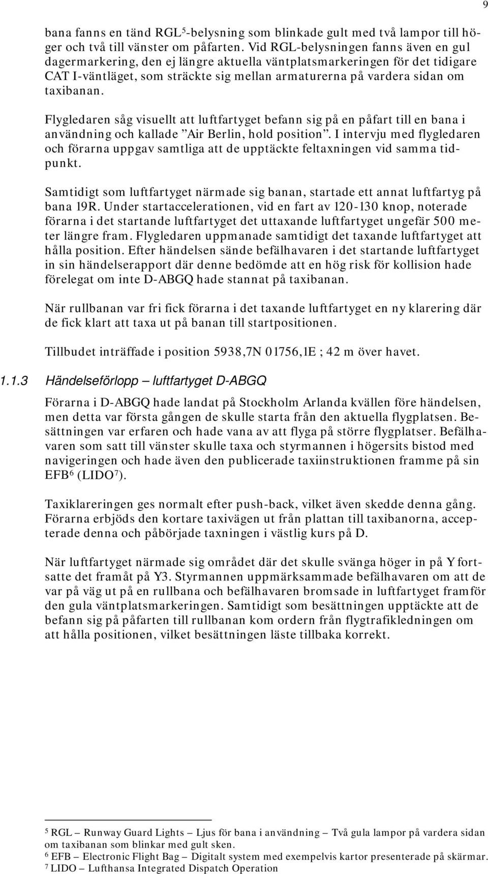 Flygledaren såg visuellt att luftfartyget befann sig på en påfart till en bana i användning och kallade Air Berlin, hold position.