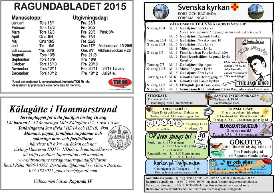 11 Familjegudstjänst Ragunda kyrka Barnkör Elvis i våra hjärtan Torsdag 7/5 kl. 11 Gudstjänst Nipängen söndag 17/5 kl. 18 Söndag 10/5 kl. 11 Mässa Ragunda kyrka John Strandin, kl.