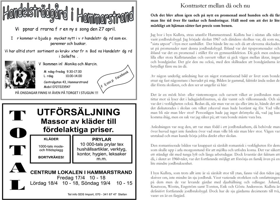 00 Centralgatan 43, Hammarstrand Mobil 0727223547 PÅ ONSDAGAR FINNS VI ÄVEN PÅ TORGET I STUGUN!!! T O T A L Följ oss på Facebook UTFÖRSÄLJNING Massor av kläder till fördelaktiga priser.