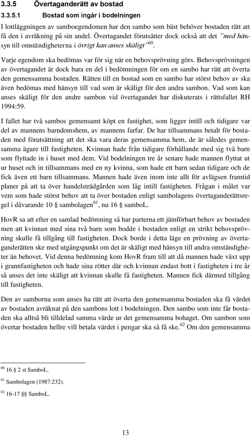 Behovsprövningen av övertagandet är dock bara en del i bedömningen för om en sambo har rätt att överta den gemensamma bostaden.