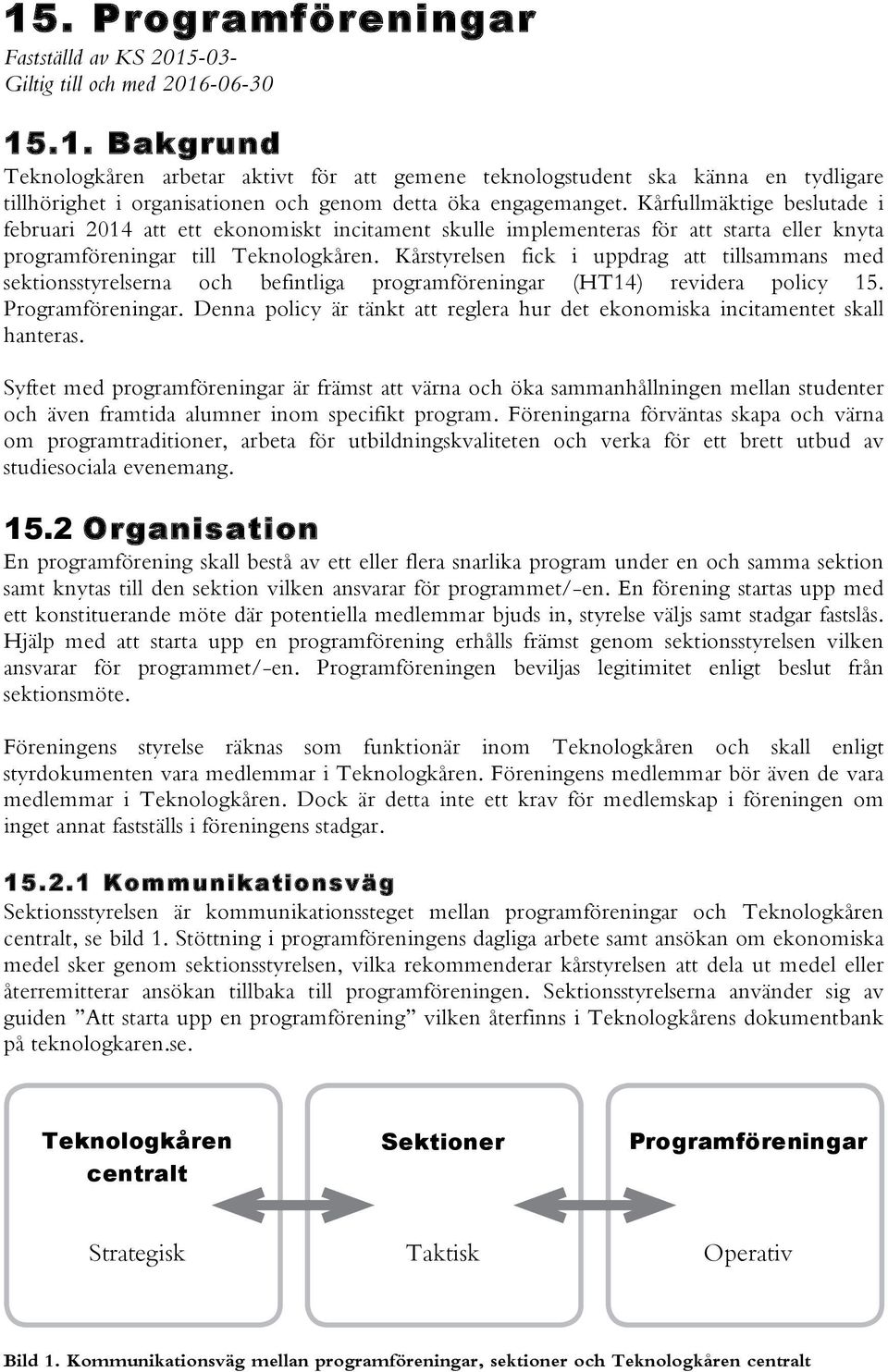 Kårstyrelsen fick i uppdrag att tillsammans med sektionsstyrelserna och befintliga programföreningar (HT14) revidera policy 15. Programföreningar.