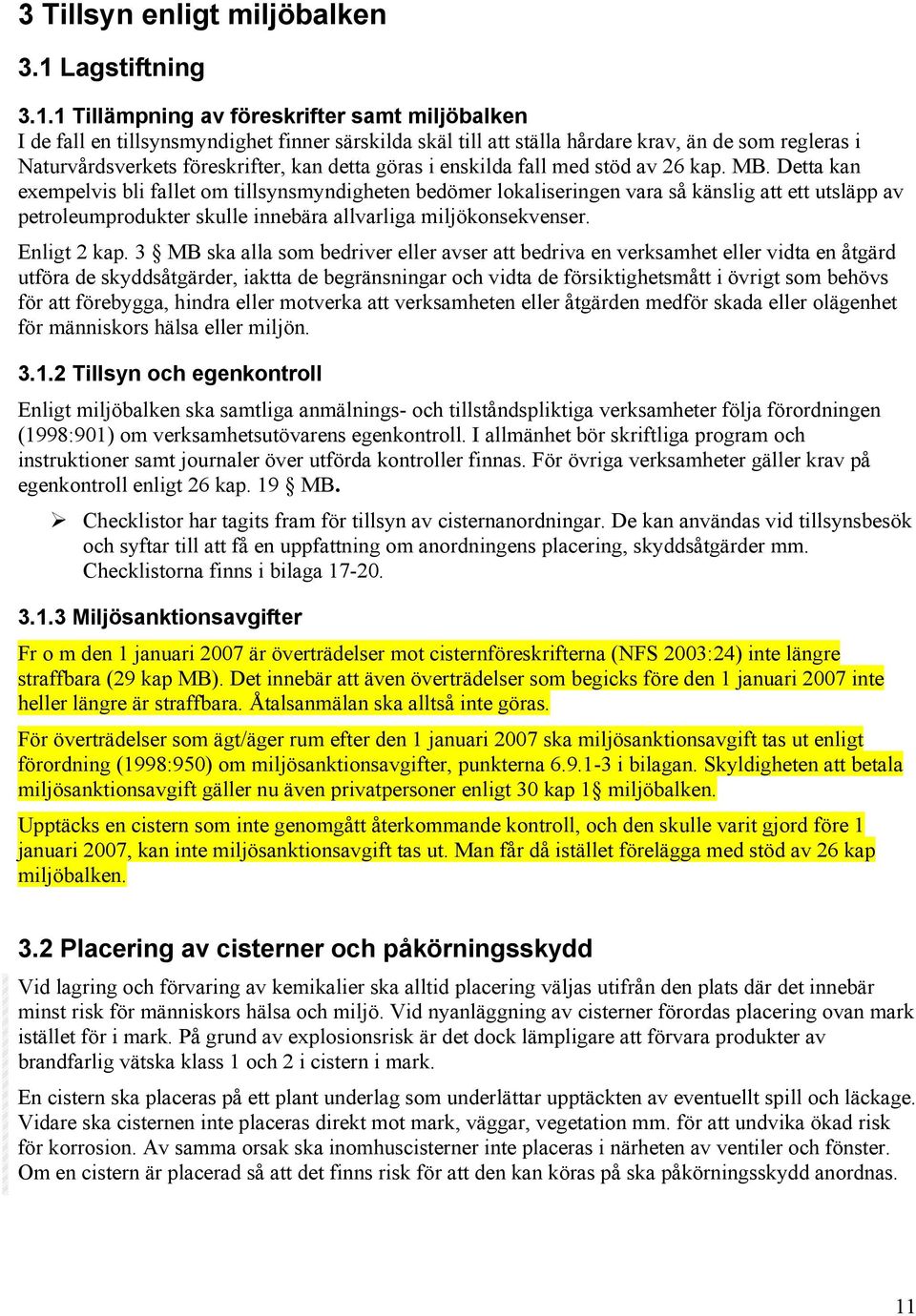 1 Tillämpning av föreskrifter samt miljöbalken I de fall en tillsynsmyndighet finner särskilda skäl till att ställa hårdare krav, än de som regleras i Naturvårdsverkets föreskrifter, kan detta göras