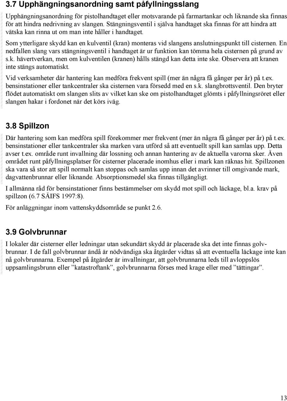 Som ytterligare skydd kan en kulventil (kran) monteras vid slangens anslutningspunkt till cisternen.