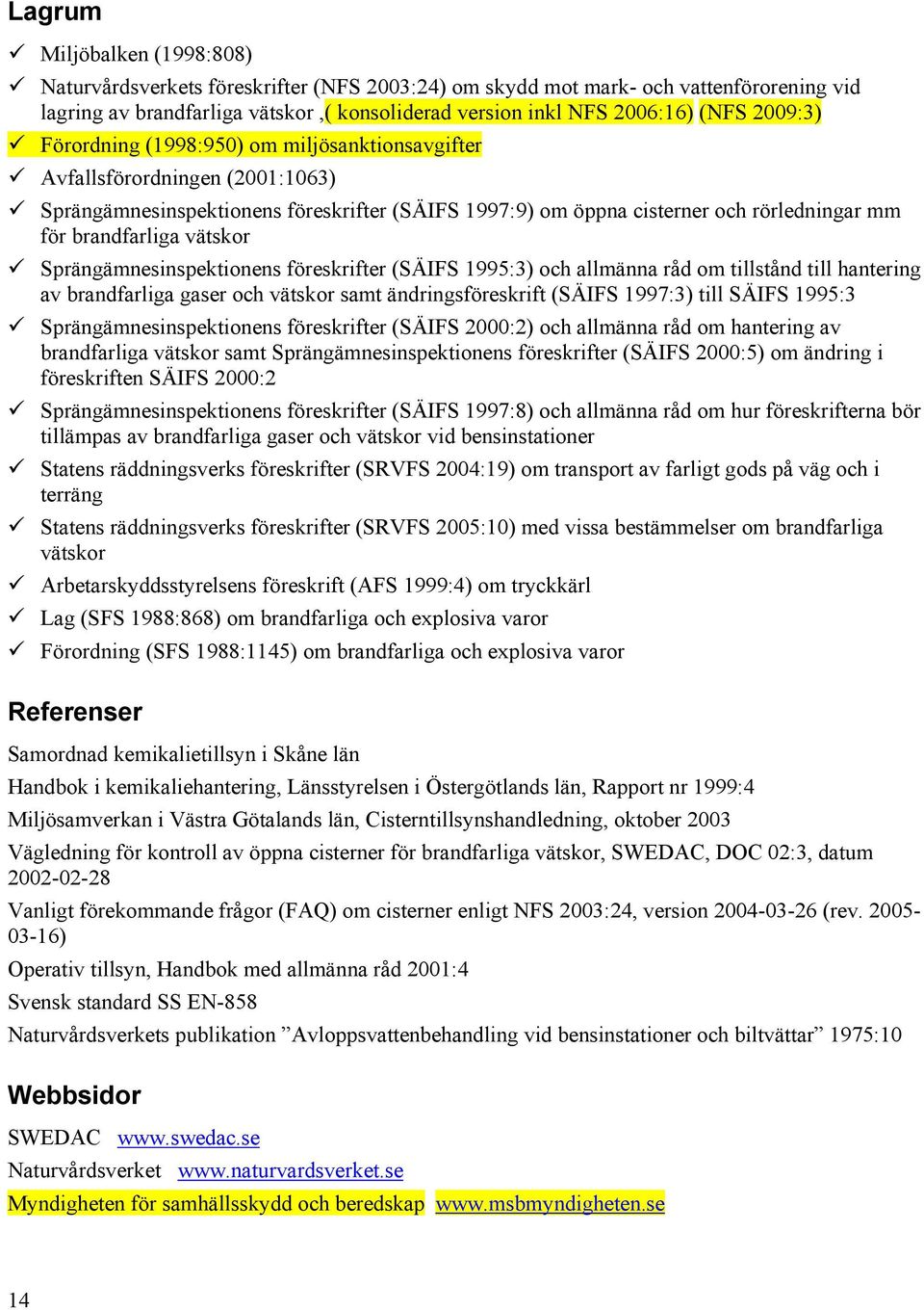 vätskor Sprängämnesinspektionens föreskrifter (SÄIFS 1995:3) och allmänna råd om tillstånd till hantering av brandfarliga gaser och vätskor samt ändringsföreskrift (SÄIFS 1997:3) till SÄIFS 1995:3