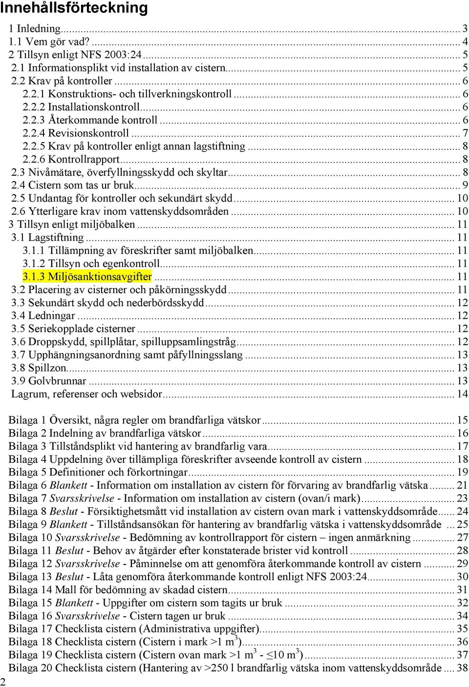 2.6 Kontrollrapport... 8 2.3 Nivåmätare, överfyllningsskydd och skyltar...8 2.4 Cistern som tas ur bruk... 9 2.5 Undantag för kontroller och sekundärt skydd... 10 2.