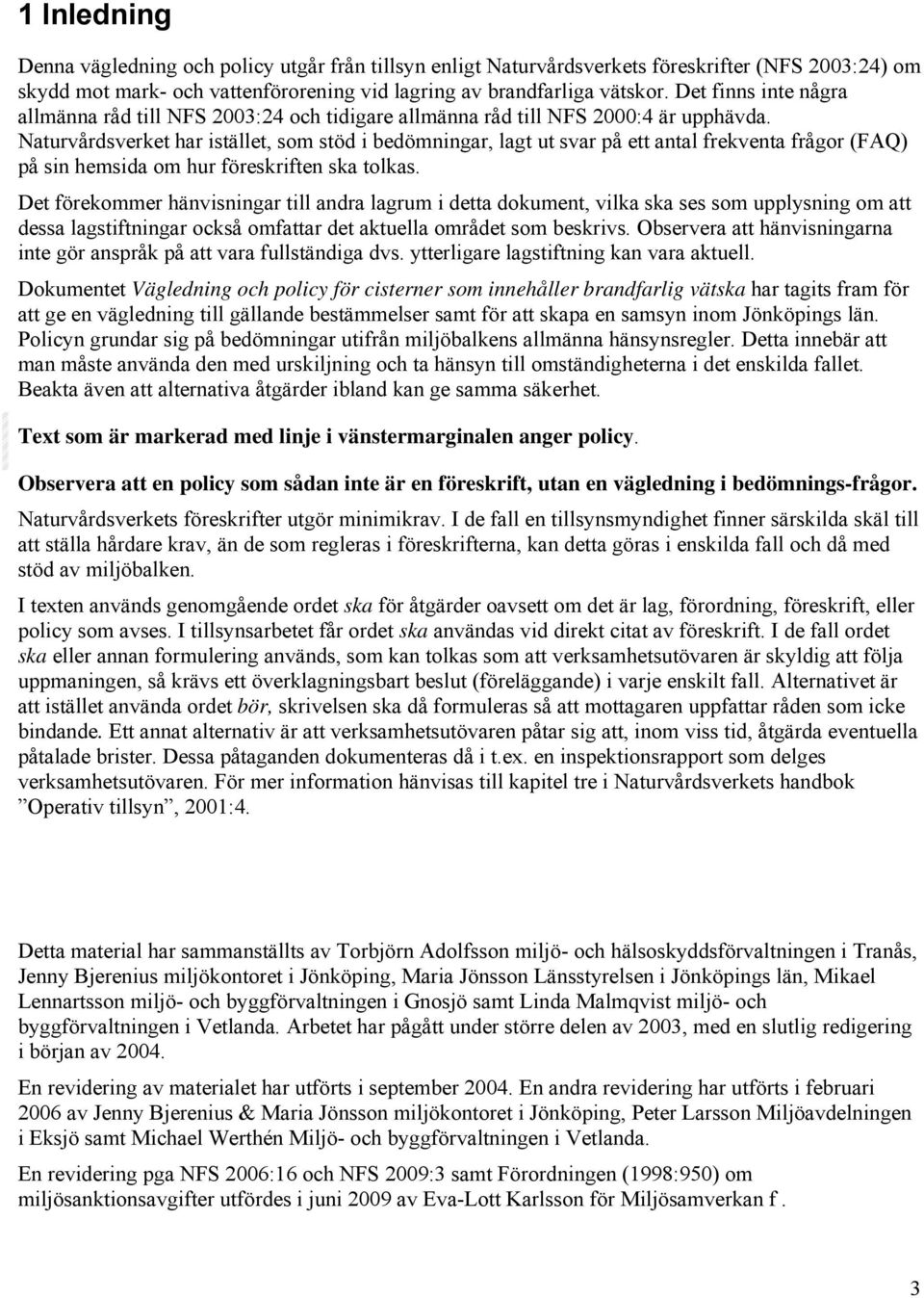 Naturvårdsverket har istället, som stöd i bedömningar, lagt ut svar på ett antal frekventa frågor (FAQ) på sin hemsida om hur föreskriften ska tolkas.