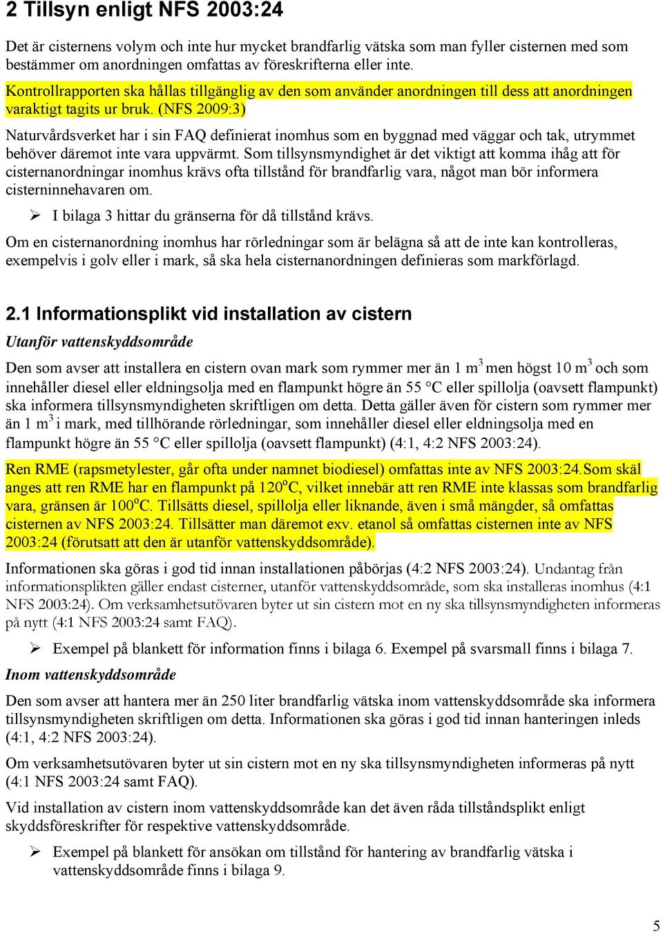 (NFS 2009:3) Naturvårdsverket har i sin FAQ definierat inomhus som en byggnad med väggar och tak, utrymmet behöver däremot inte vara uppvärmt.