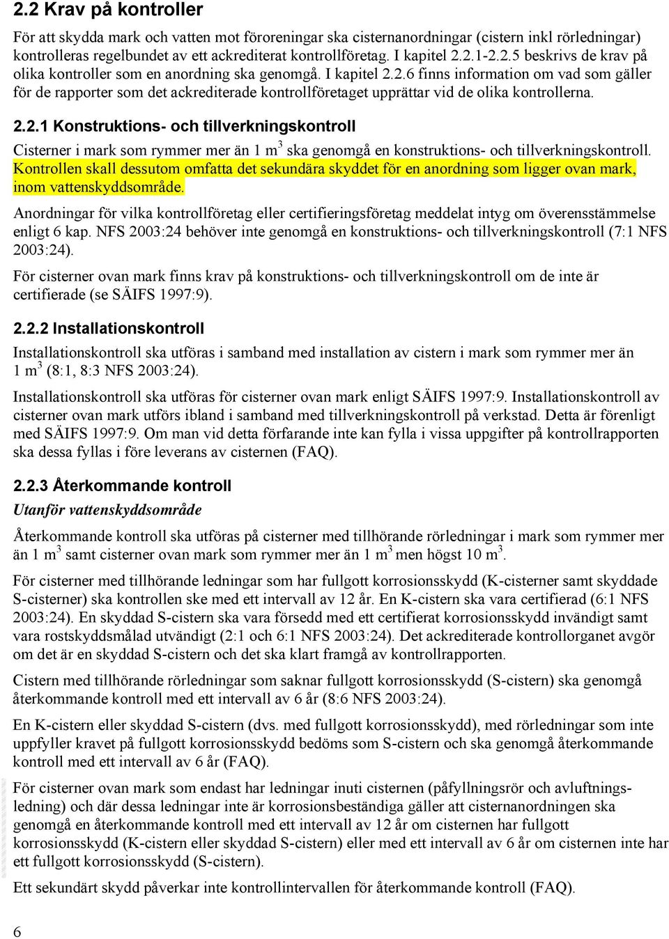 2.2.1 Konstruktions- och tillverkningskontroll Cisterner i mark som rymmer mer än 1 m 3 ska genomgå en konstruktions- och tillverkningskontroll.