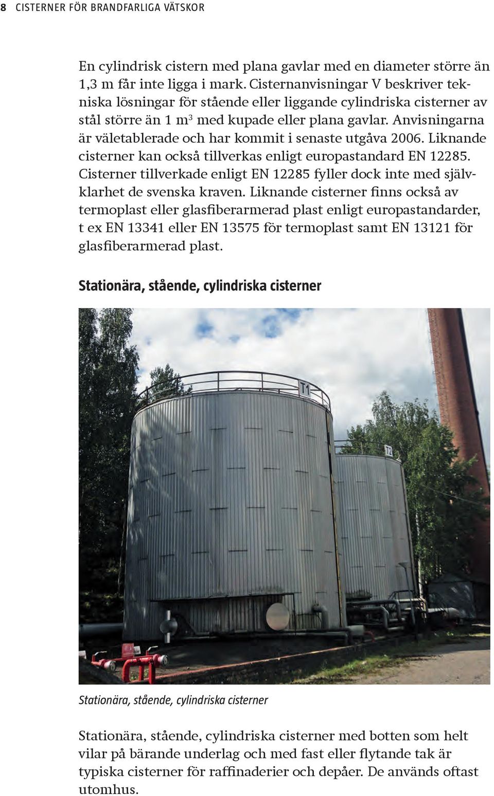 Anvisningarna är väletablerade och har kommit i senaste utgåva 2006. Liknande cisterner kan också tillverkas enligt europastandard EN 12285.