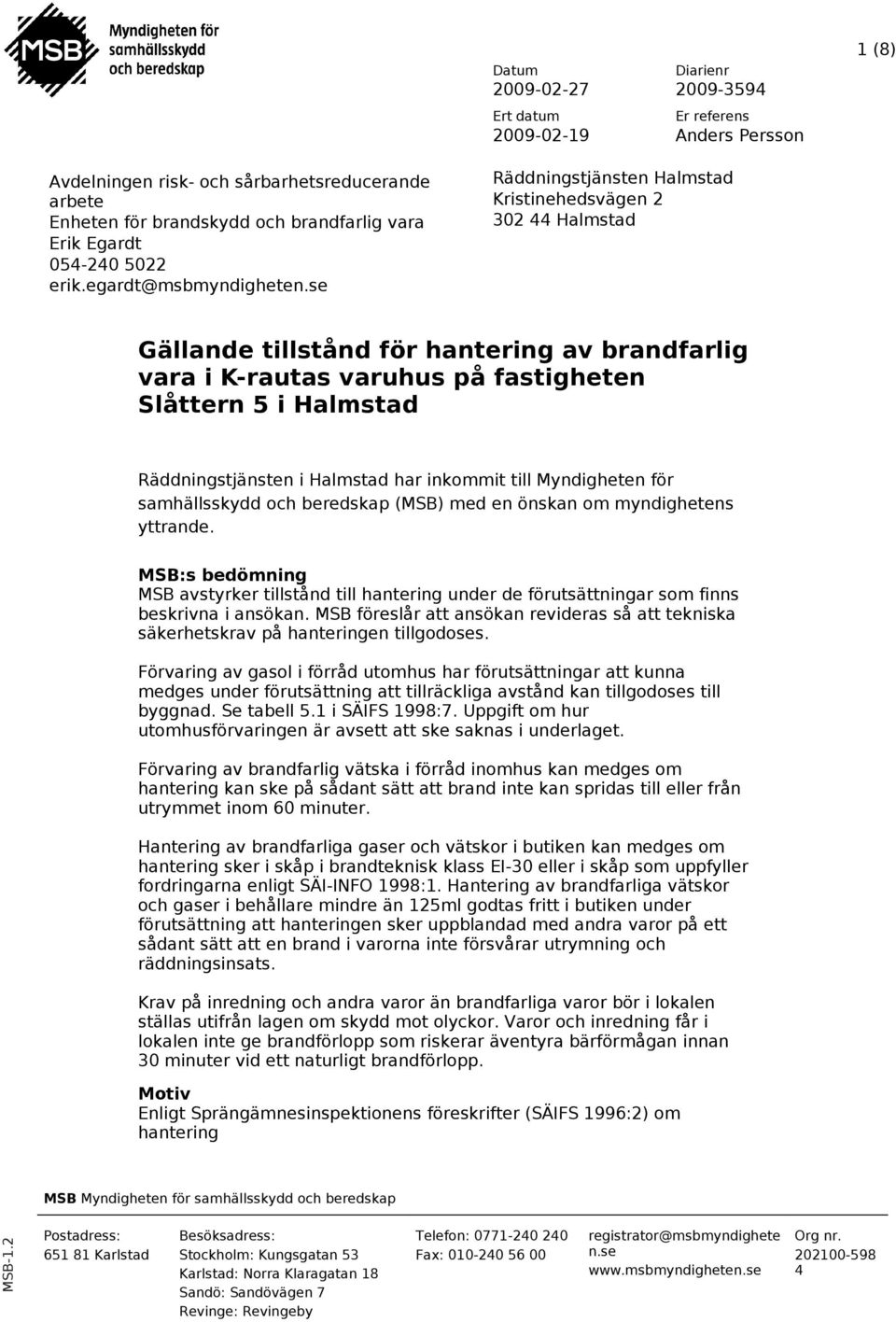 Räddningstjänsten i Halmstad har inkommit till Myndigheten för samhällsskydd och beredskap (MSB) med en önskan om myndighetens yttrande.