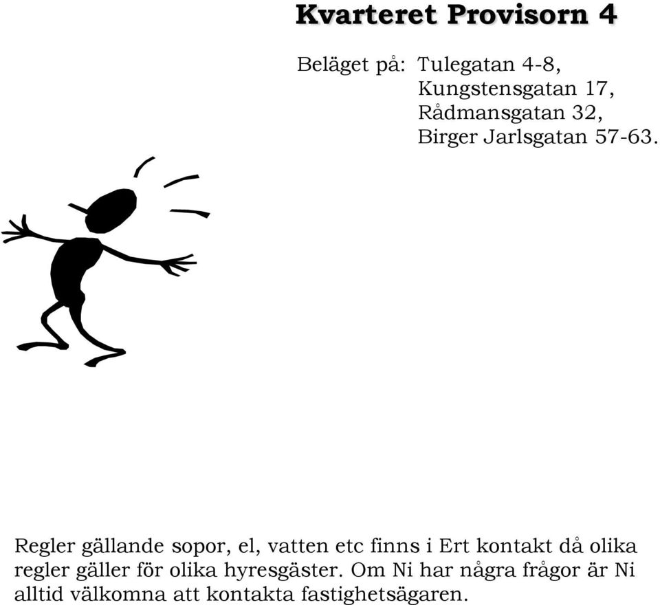 Regler gällande sopor, el, vatten etc finns i Ert kontakt då olika