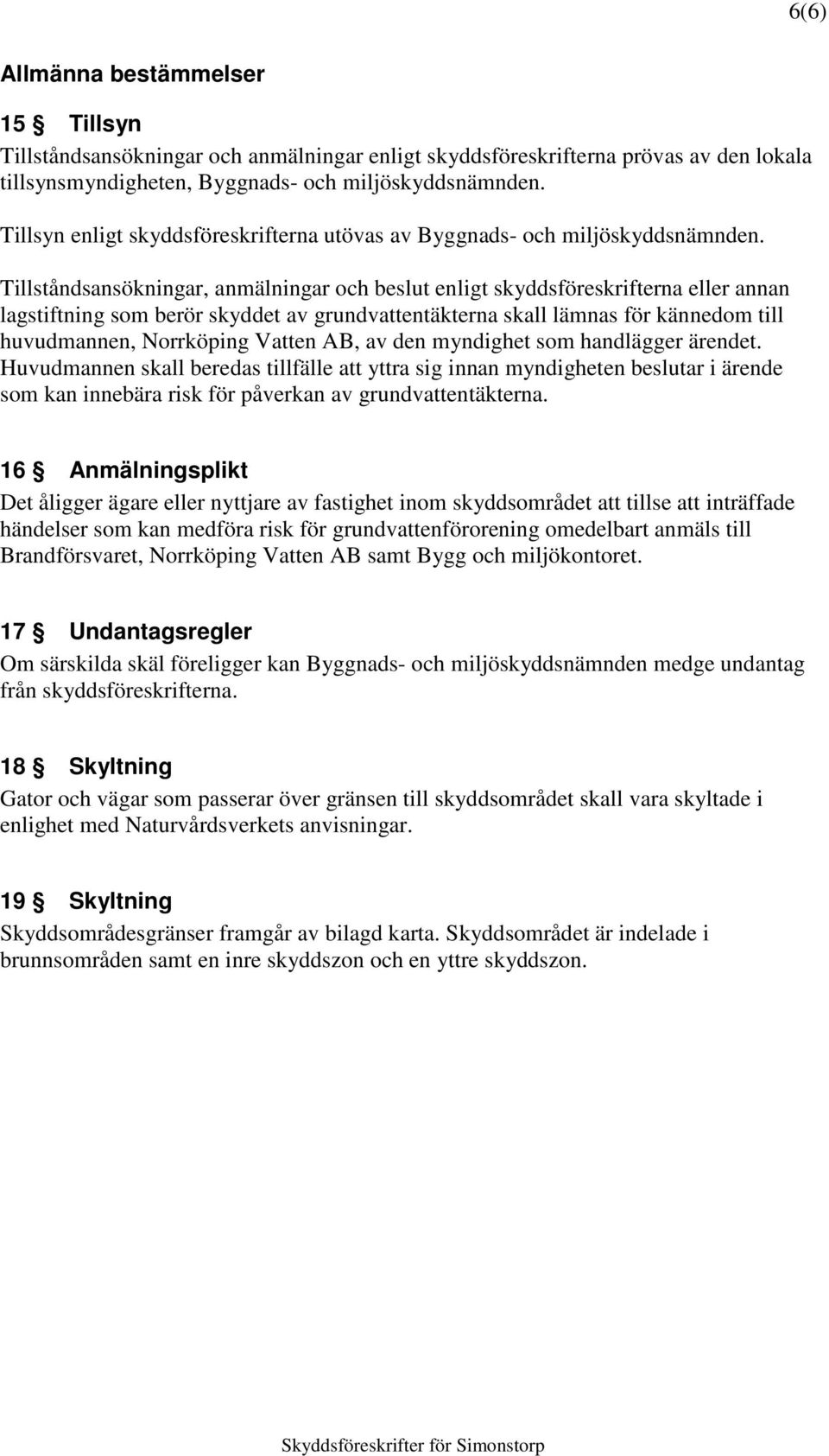 Tillståndsansökningar, anmälningar och beslut enligt skyddsföreskrifterna eller annan lagstiftning som berör skyddet av grundvattentäkterna skall lämnas för kännedom till huvudmannen, Norrköping