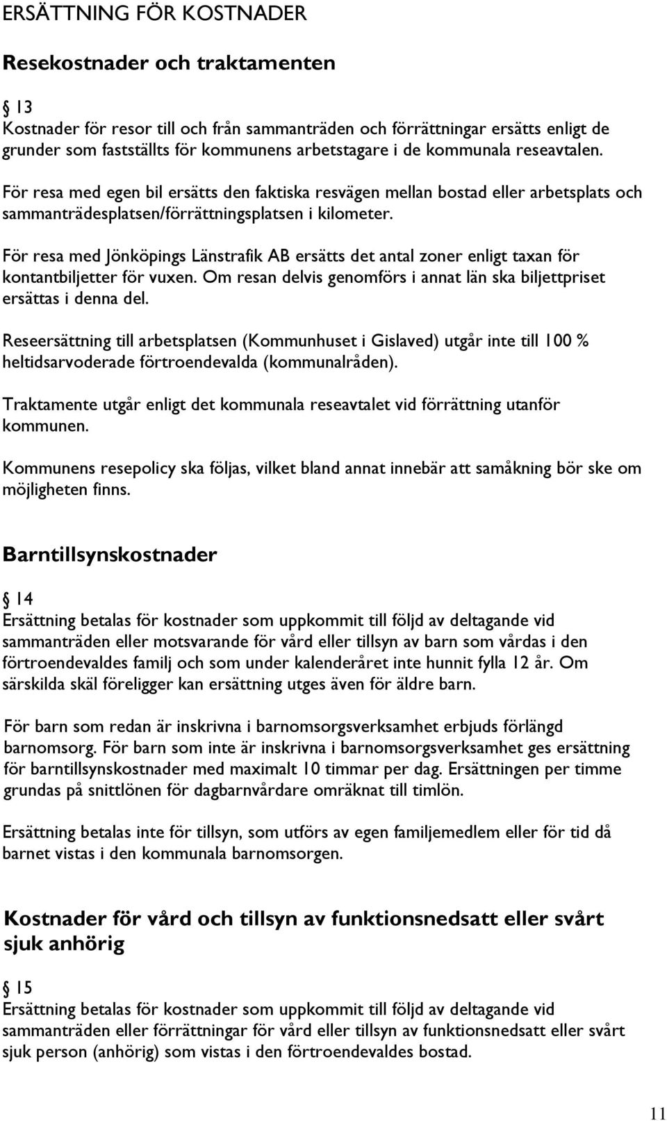 För resa med Jönköpings Länstrafik AB ersätts det antal zoner enligt taxan för kontantbiljetter för vuxen. Om resan delvis genomförs i annat län ska biljettpriset ersättas i denna del.