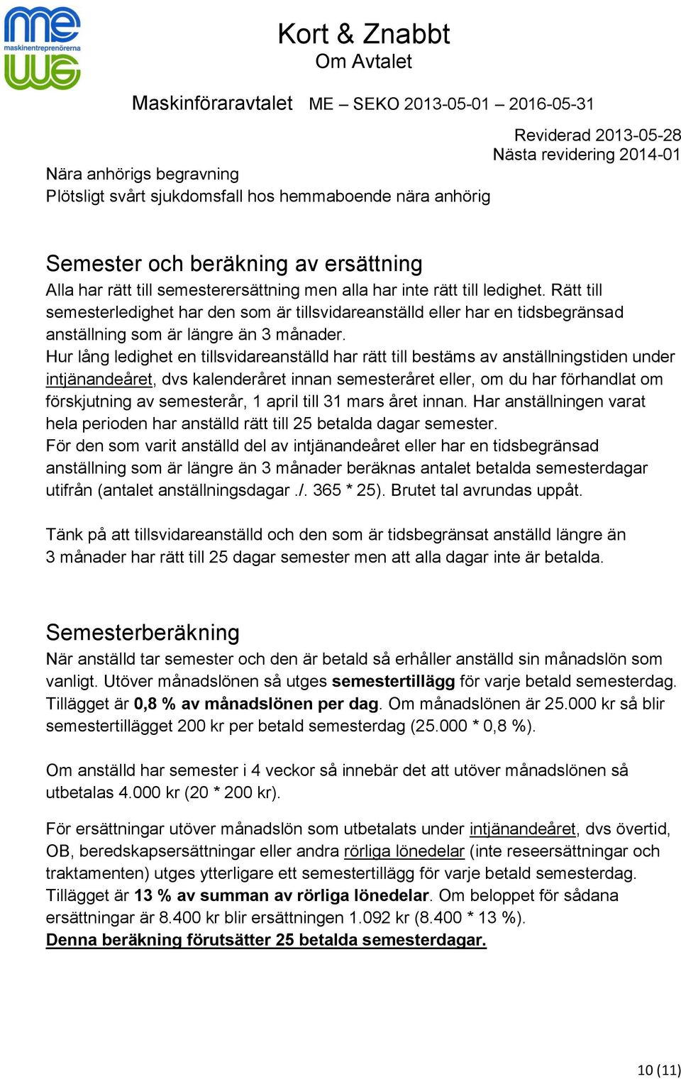 Hur lång ledighet en tillsvidareanställd har rätt till bestäms av anställningstiden under intjänandeåret, dvs kalenderåret innan semesteråret eller, om du har förhandlat om förskjutning av