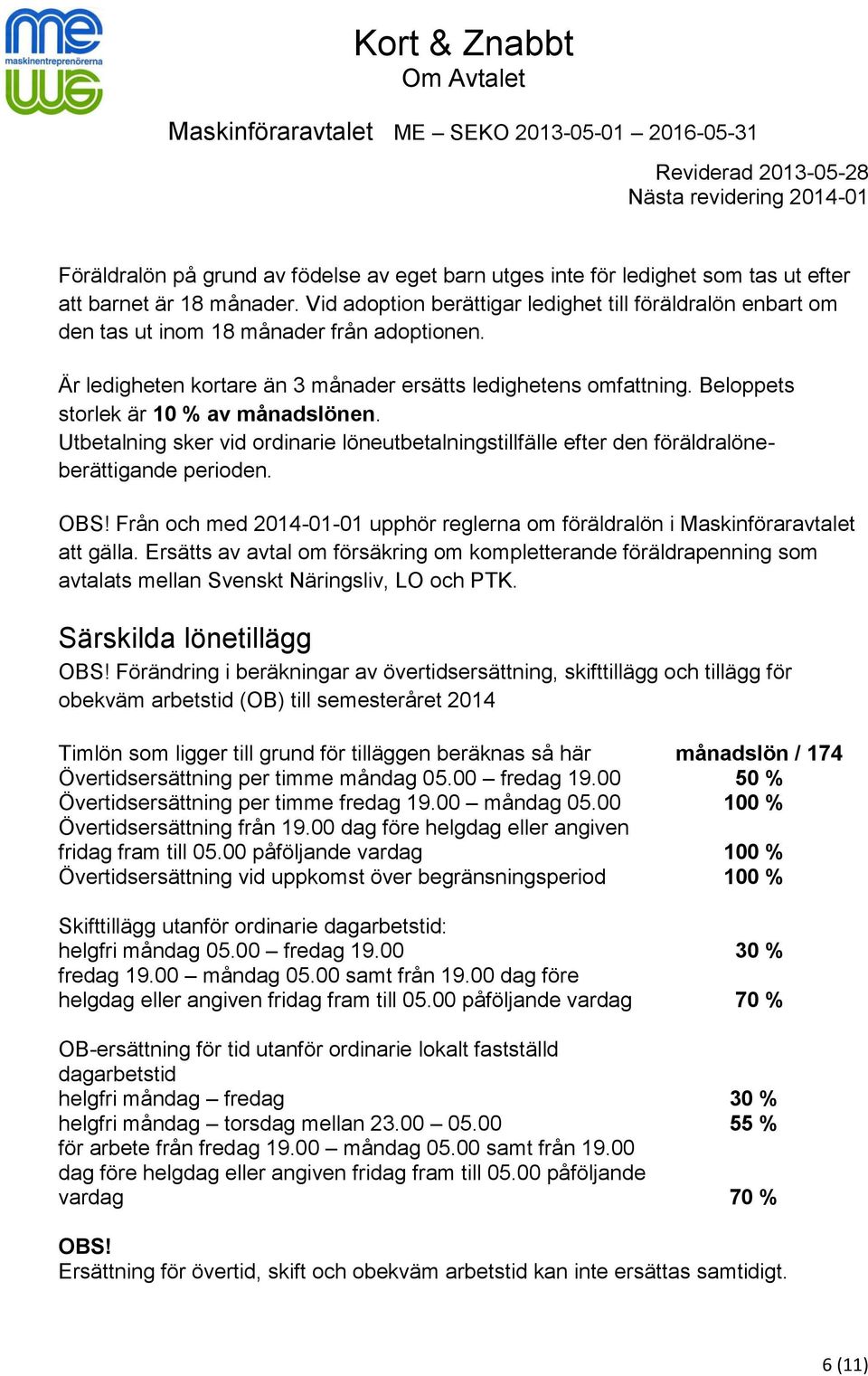 Beloppets storlek är 10 % av månadslönen. Utbetalning sker vid ordinarie löneutbetalningstillfälle efter den föräldralöneberättigande perioden. OBS!