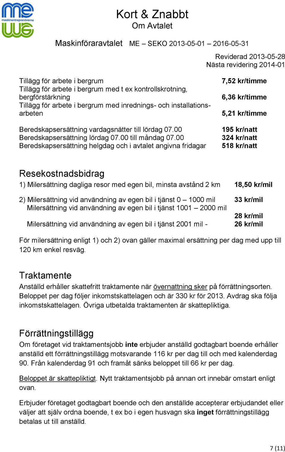 00 Beredskapsersättning helgdag och i avtalet angivna fridagar 7,52 kr/timme 6,36 kr/timme 5,21 kr/timme 195 kr/natt 324 kr/natt 518 kr/natt Resekostnadsbidrag 1) Milersättning dagliga resor med egen
