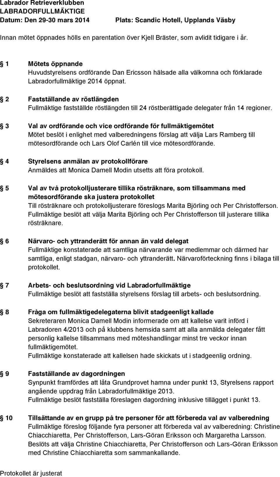 2 Fastställande av röstlängden Fullmäktige fastställde röstlängden till 24 röstberättigade delegater från 14 regioner.