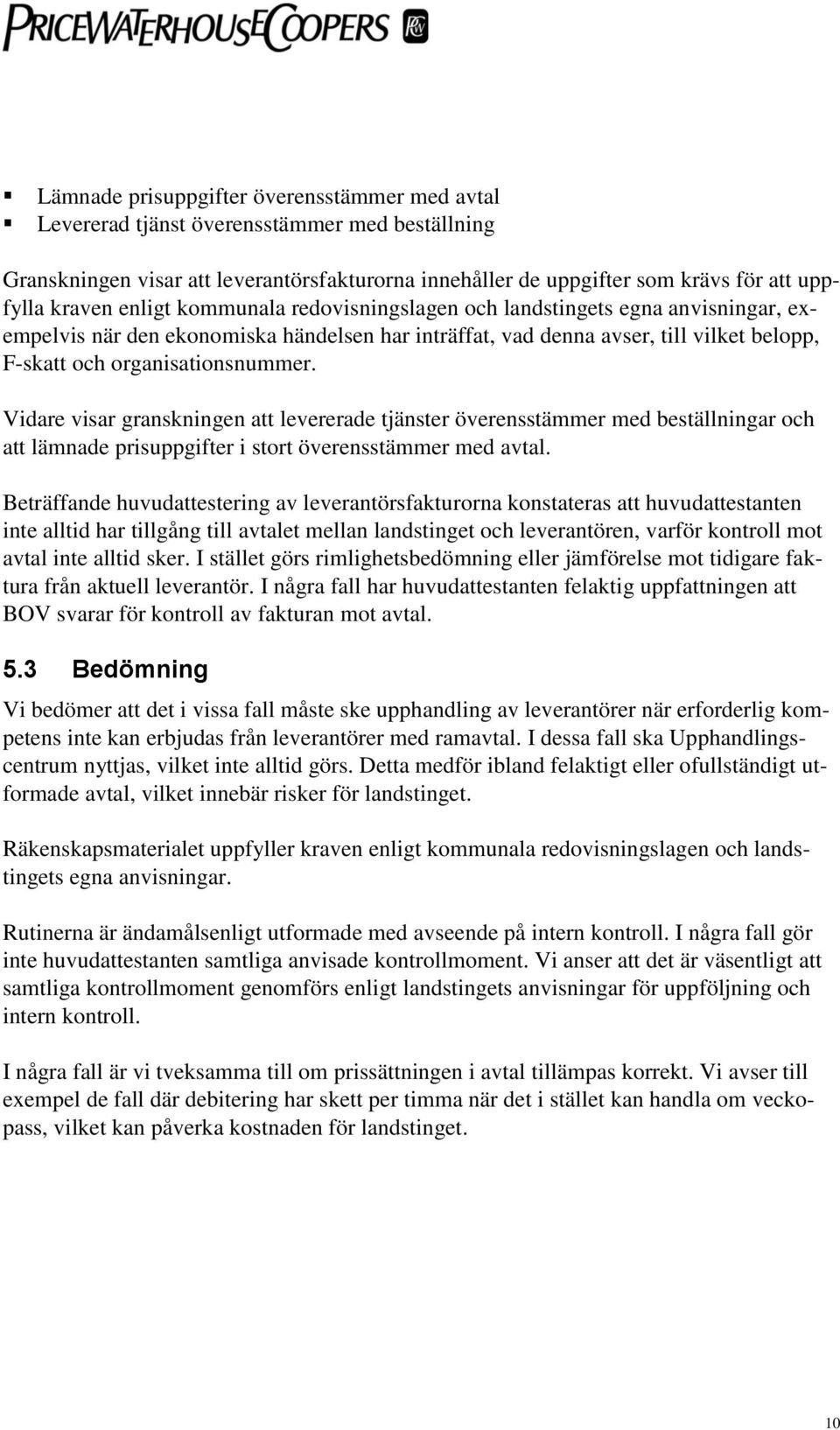 Vidare visar granskningen att levererade tjänster överensstämmer med beställningar och att lämnade prisuppgifter i stort överensstämmer med avtal.