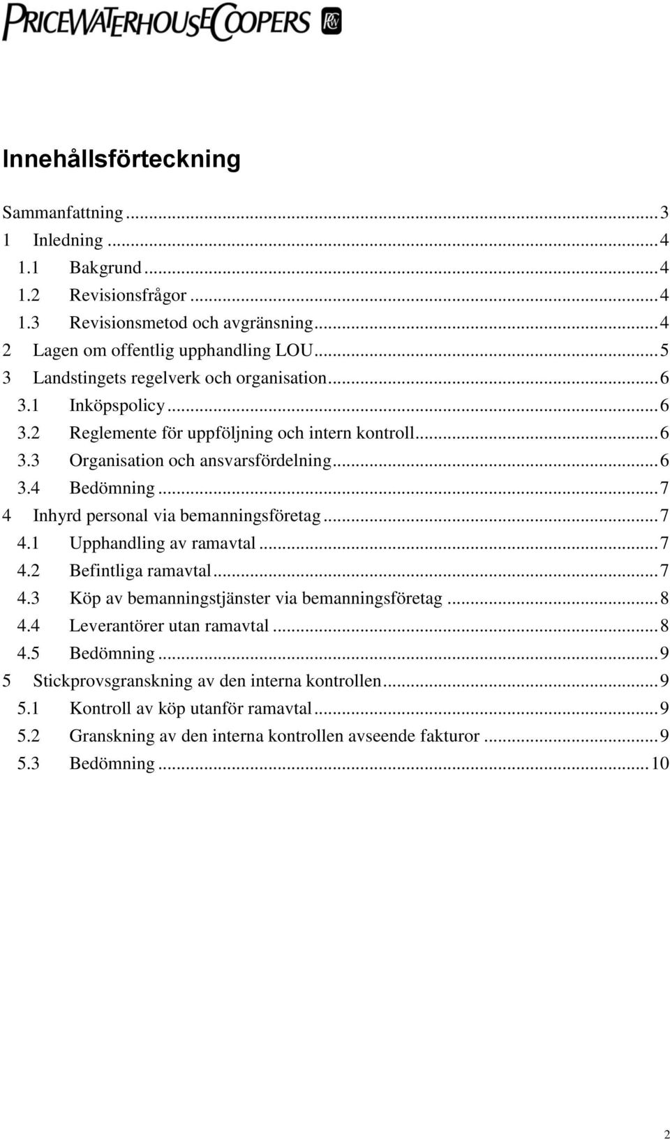 .. 7 4 Inhyrd personal via bemanningsföretag... 7 4.1 Upphandling av ramavtal... 7 4.2 Befintliga ramavtal... 7 4.3 Köp av bemanningstjänster via bemanningsföretag... 8 4.