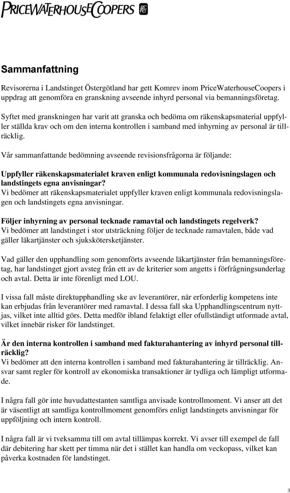 Vår sammanfattande bedömning avseende revisionsfrågorna är följande: Uppfyller räkenskapsmaterialet kraven enligt kommunala redovisningslagen och landstingets egna anvisningar?