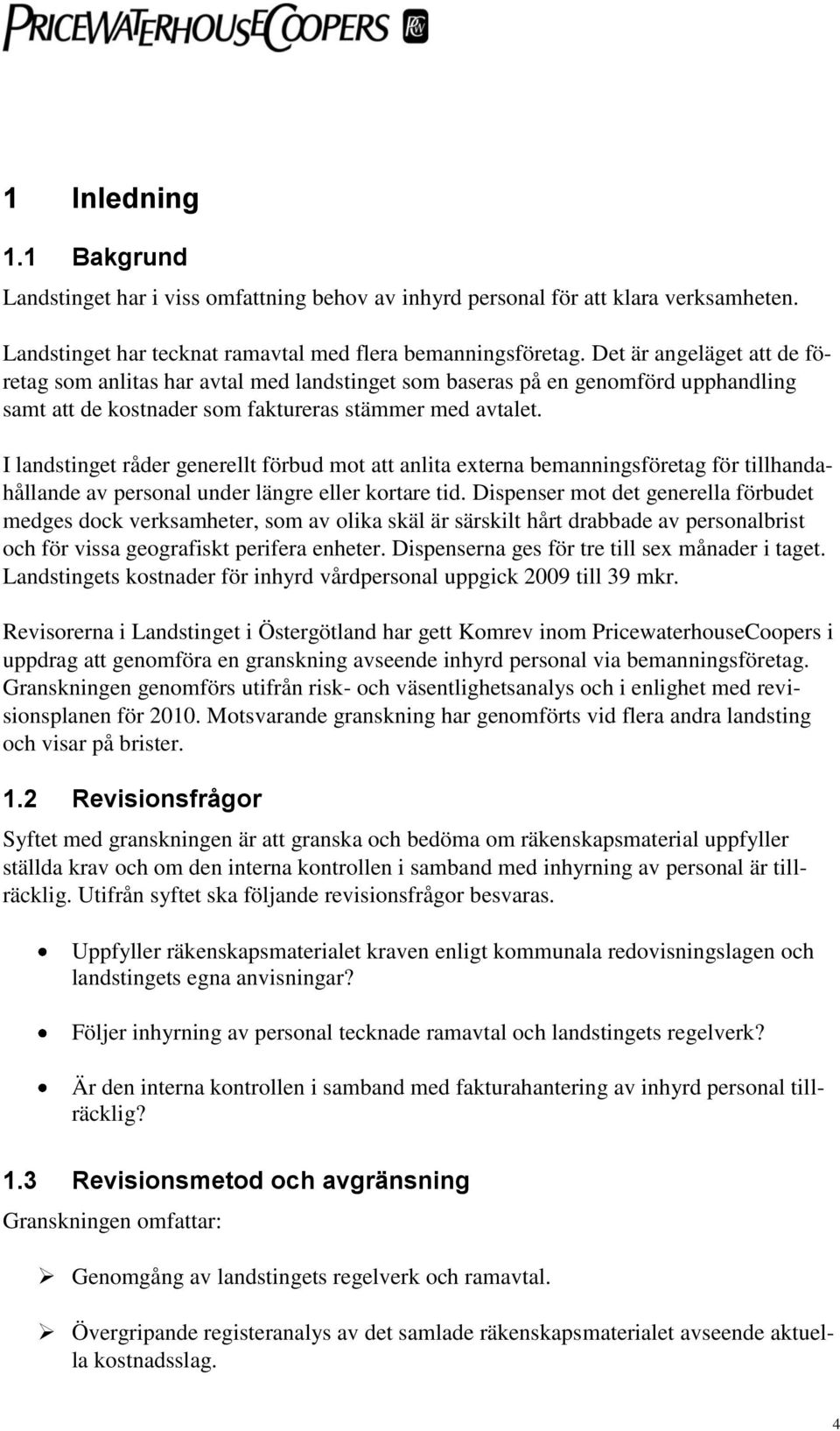 I landstinget råder generellt förbud mot att anlita externa bemanningsföretag för tillhandahållande av personal under längre eller kortare tid.