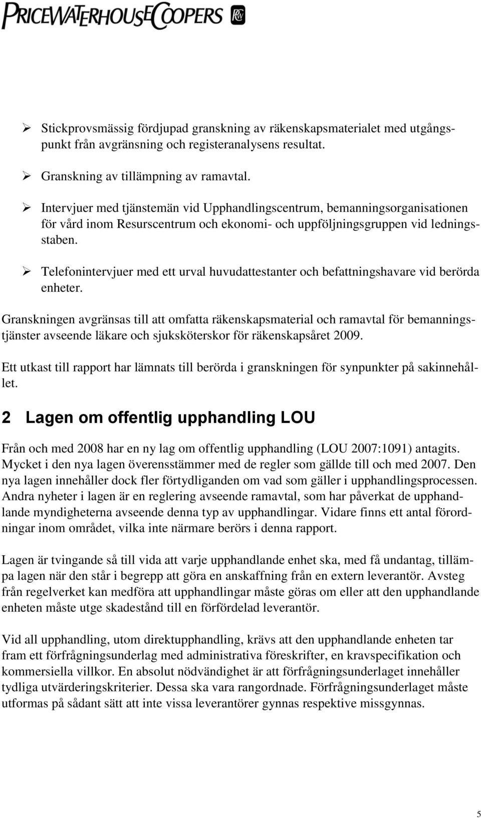 Telefonintervjuer med ett urval huvudattestanter och befattningshavare vid berörda enheter.