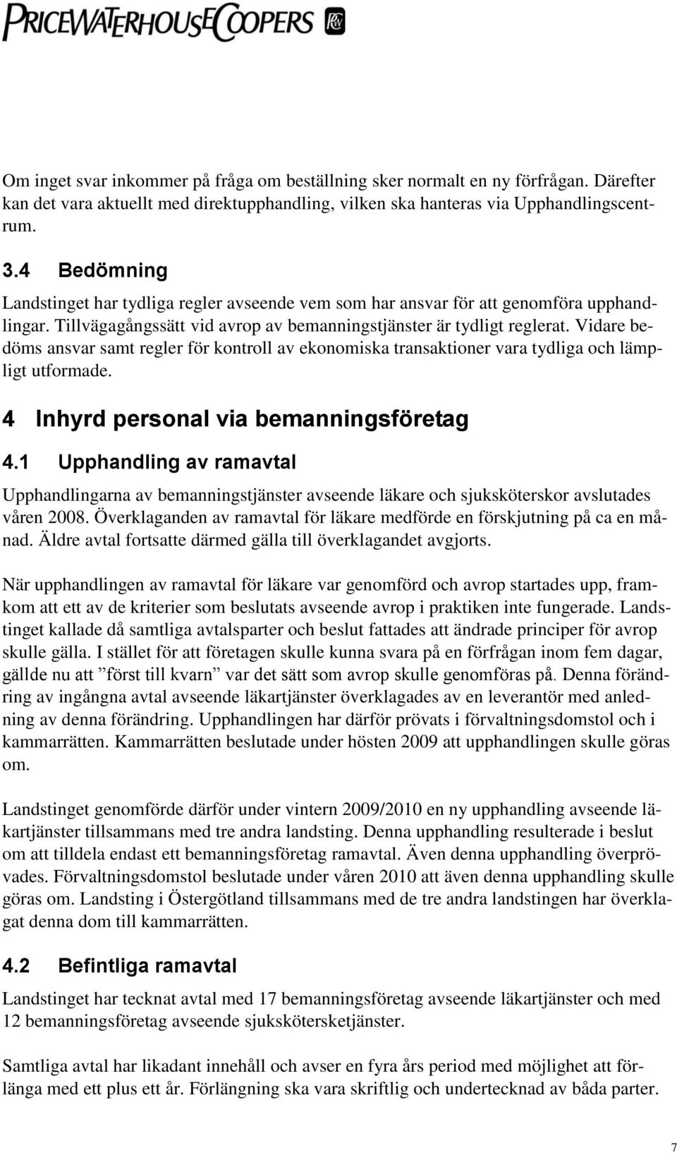 Vidare bedöms ansvar samt regler för kontroll av ekonomiska transaktioner vara tydliga och lämpligt utformade. 4 Inhyrd personal via bemanningsföretag 4.