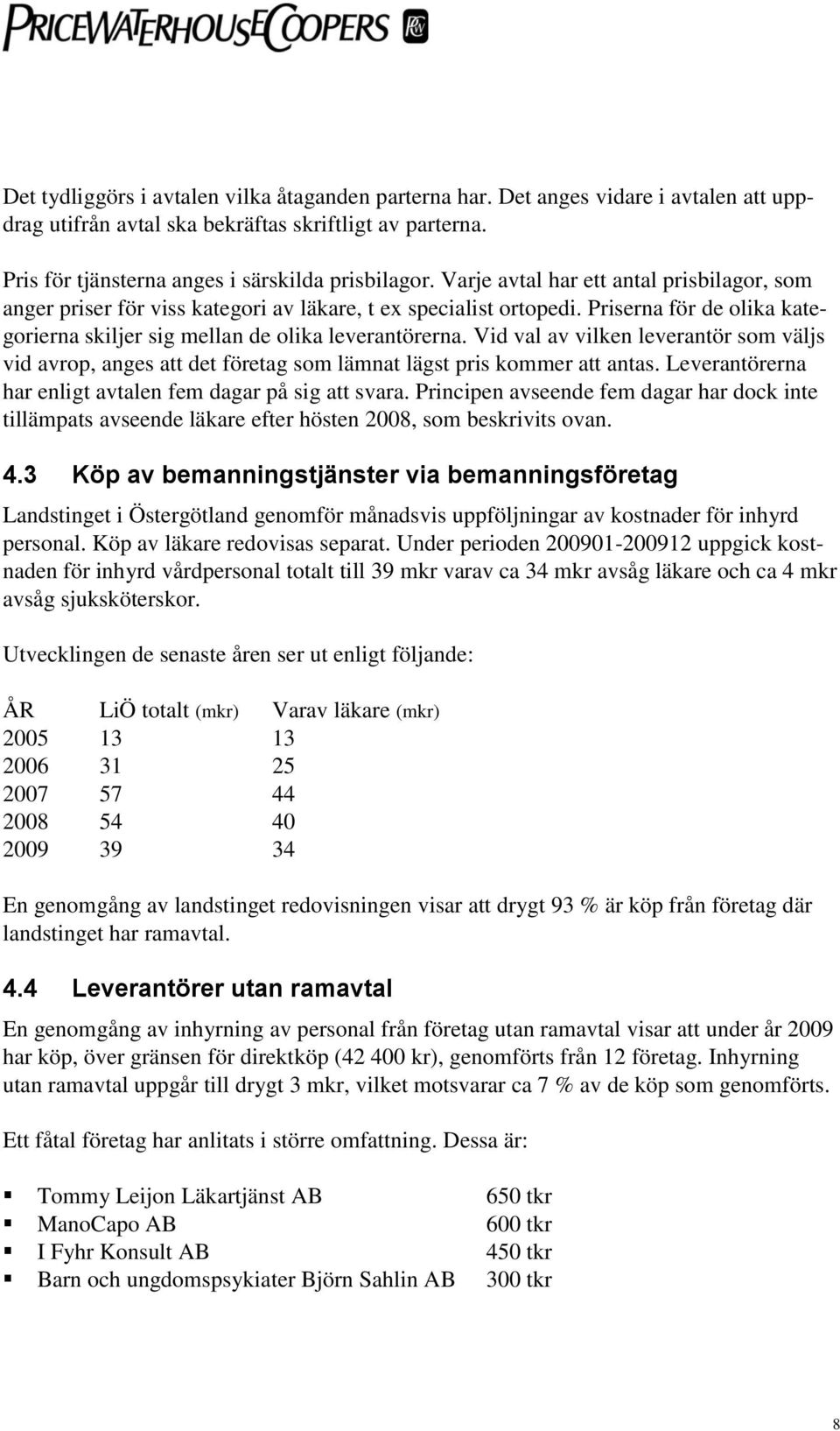 Vid val av vilken leverantör som väljs vid avrop, anges att det företag som lämnat lägst pris kommer att antas. Leverantörerna har enligt avtalen fem dagar på sig att svara.