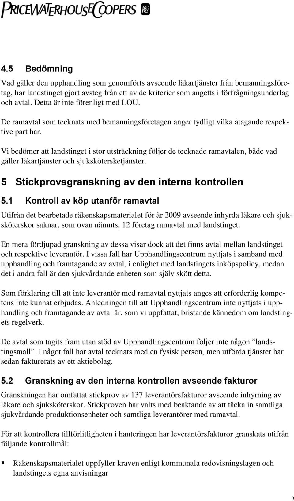 Vi bedömer att landstinget i stor utsträckning följer de tecknade ramavtalen, både vad gäller läkartjänster och sjukskötersketjänster. 5 Stickprovsgranskning av den interna kontrollen 5.