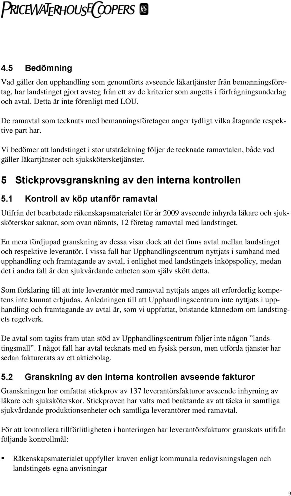 Vi bedömer att landstinget i stor utsträckning följer de tecknade ramavtalen, både vad gäller läkartjänster och sjukskötersketjänster. 5 Stickprovsgranskning av den interna kontrollen 5.