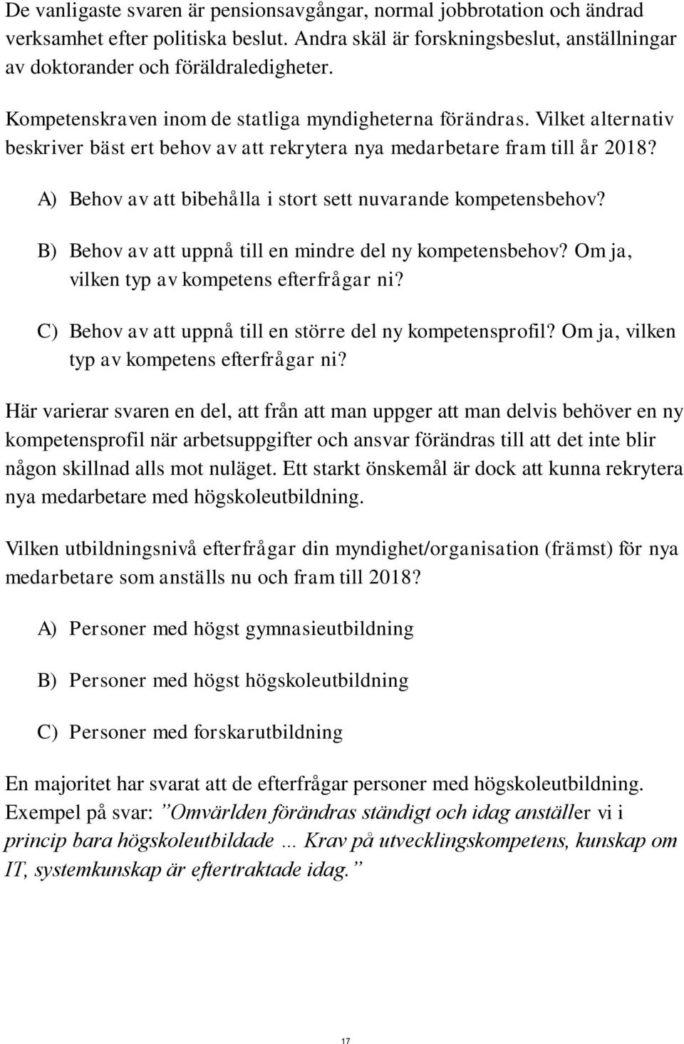 A) Behov av att bibehålla i stort sett nuvarande kompetensbehov? B) Behov av att uppnå till en mindre del ny kompetensbehov? Om ja, vilken typ av kompetens efterfrågar ni?