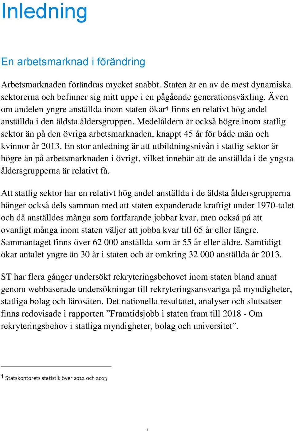 Medelåldern är också högre inom statlig sektor än på den övriga arbetsmarknaden, knappt 45 år för både män och kvinnor år 2013.